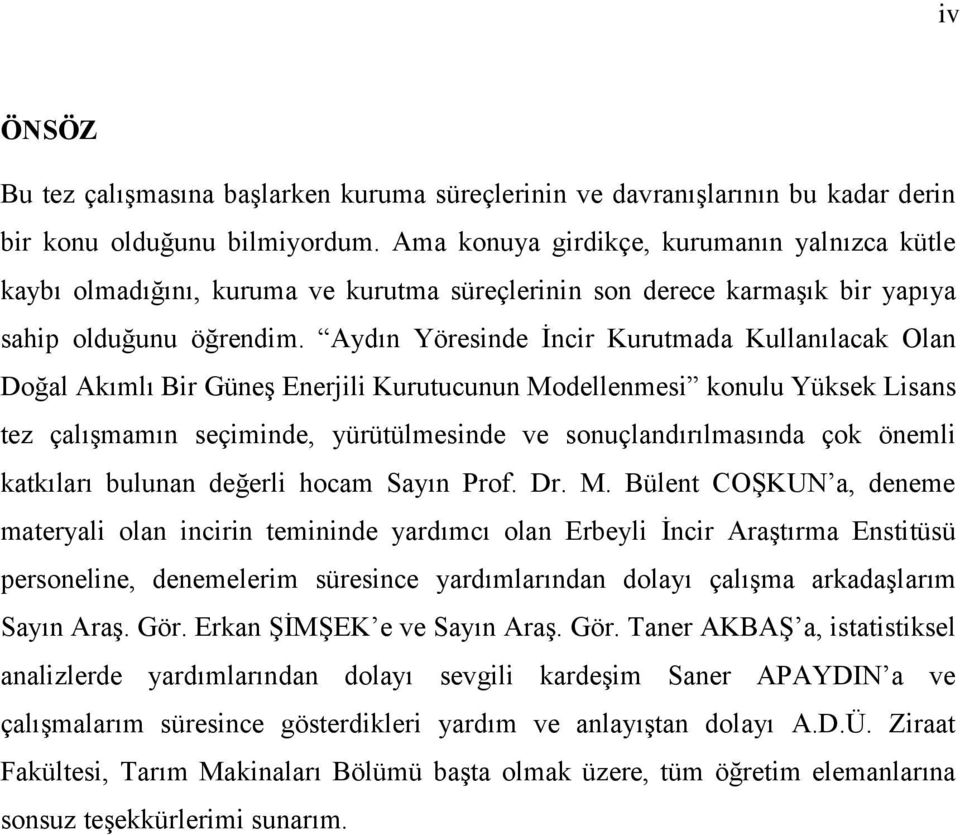 Aydın Yöresinde İncir Kurutmada Kullanılacak Olan Doğal Akımlı Bir Güneş Enerjili Kurutucunun Modellenmesi konulu Yüksek Lisans tez çalışmamın seçiminde, yürütülmesinde ve sonuçlandırılmasında çok