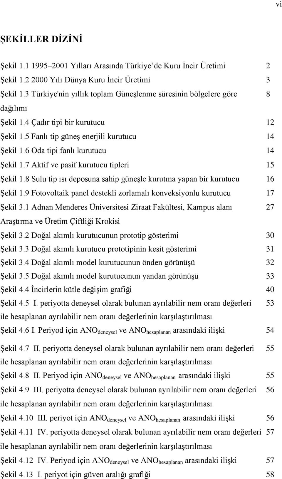 6 Oda tipi fanlı kurutucu 14 Şekil 1.7 Aktif ve pasif kurutucu tipleri 15 Şekil 1.8 Sulu tip ısı deposuna sahip güneşle kurutma yapan bir kurutucu 16 Şekil 1.