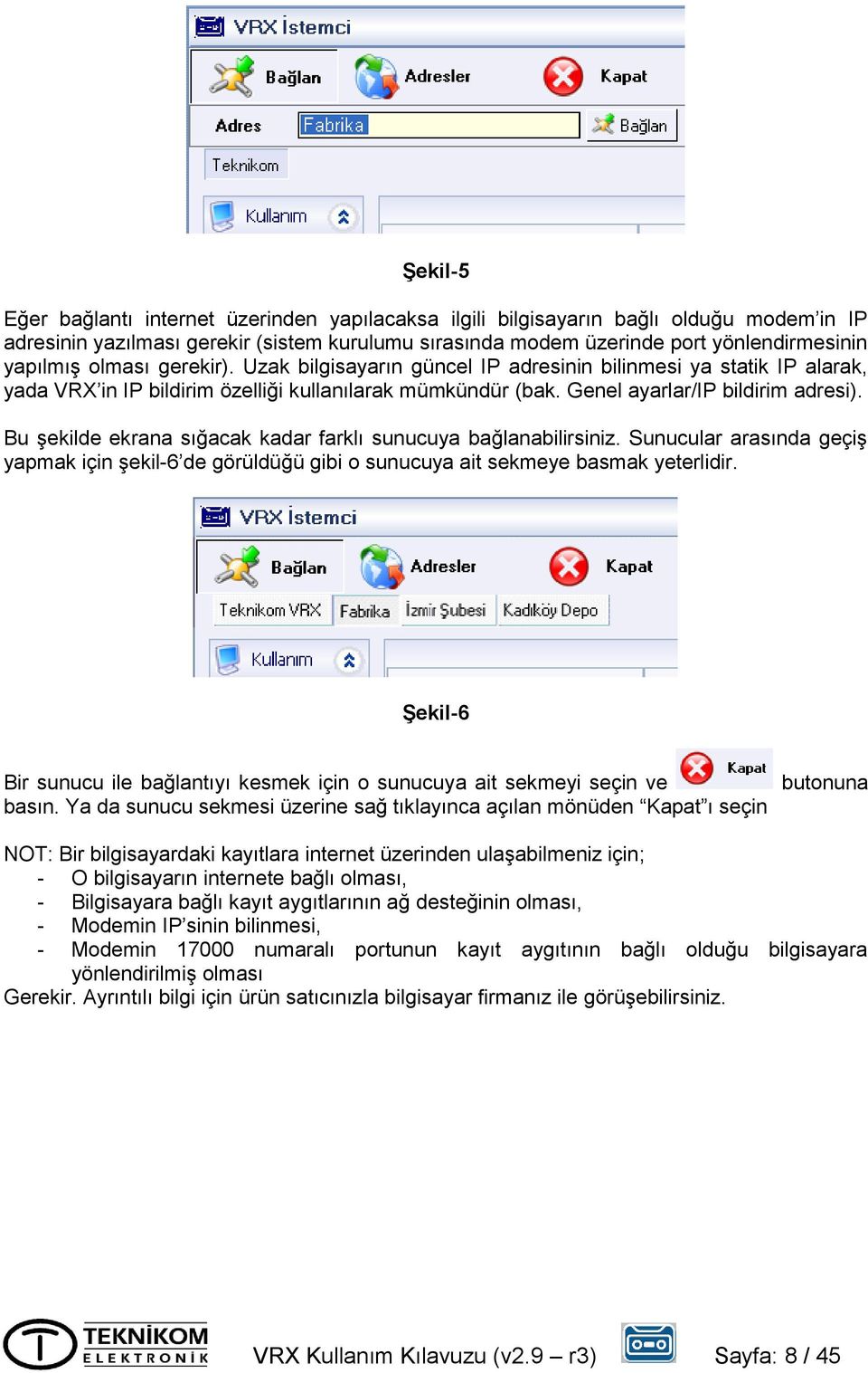 Bu şekilde ekrana sığacak kadar farklı sunucuya bağlanabilirsiniz. Sunucular arasında geçiş yapmak için şekil-6 de görüldüğü gibi o sunucuya ait sekmeye basmak yeterlidir.