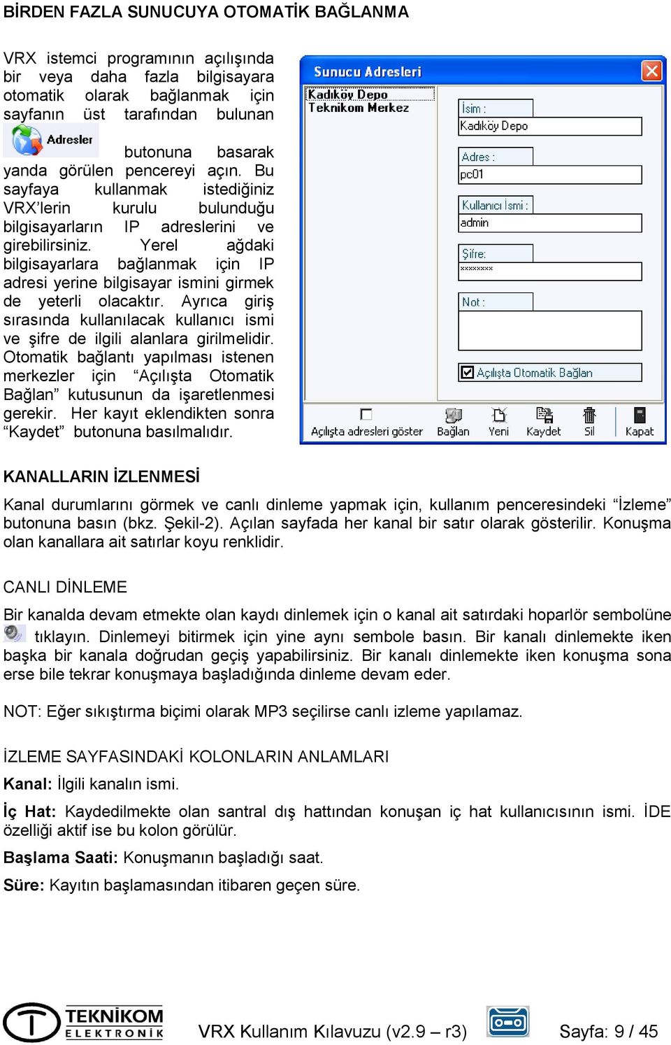 Yerel ağdaki bilgisayarlara bağlanmak için IP adresi yerine bilgisayar ismini girmek de yeterli olacaktır. Ayrıca giriş sırasında kullanılacak kullanıcı ismi ve şifre de ilgili alanlara girilmelidir.