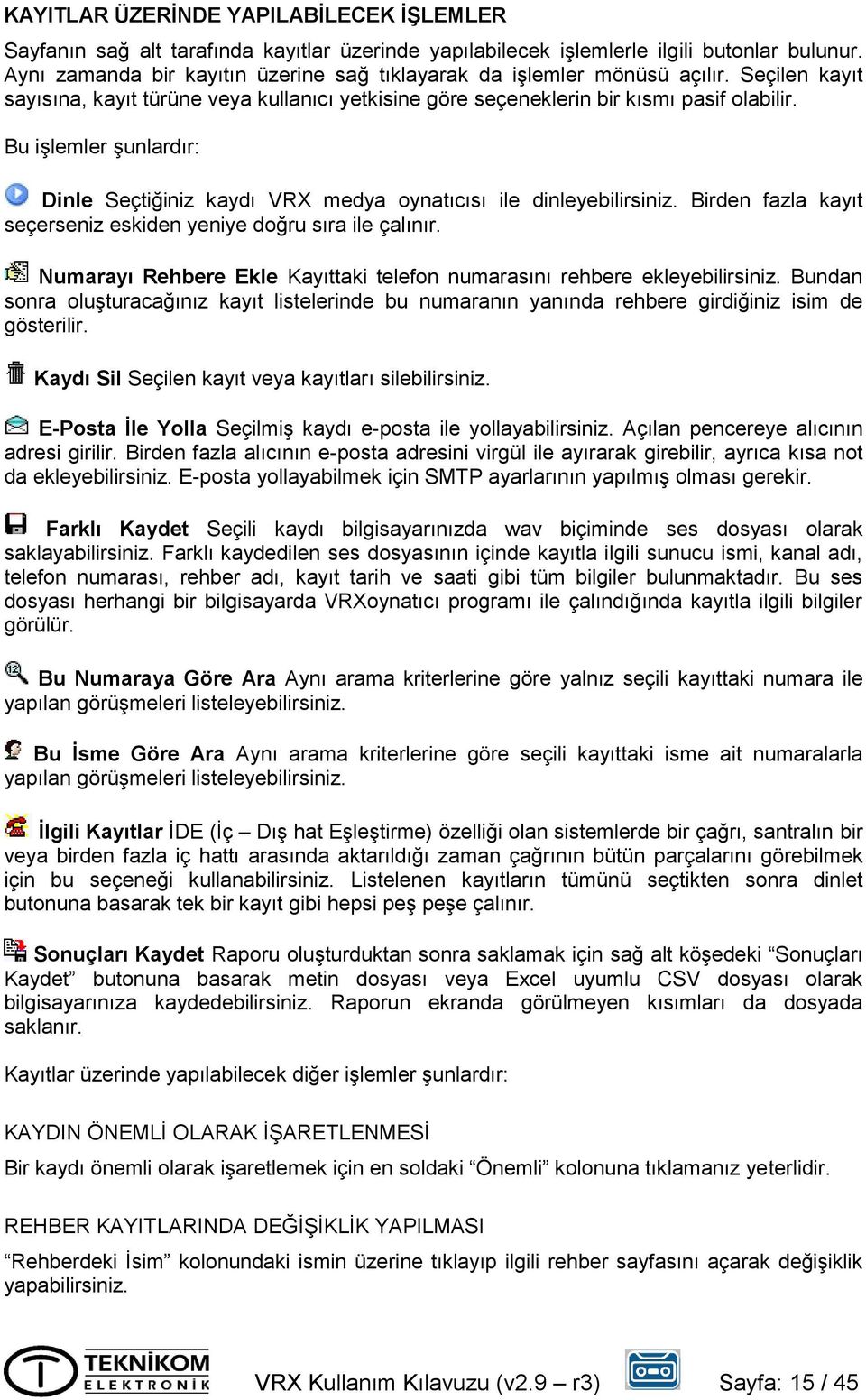 Bu işlemler şunlardır: Dinle Seçtiğiniz kaydı VRX medya oynatıcısı ile dinleyebilirsiniz. Birden fazla kayıt seçerseniz eskiden yeniye doğru sıra ile çalınır.