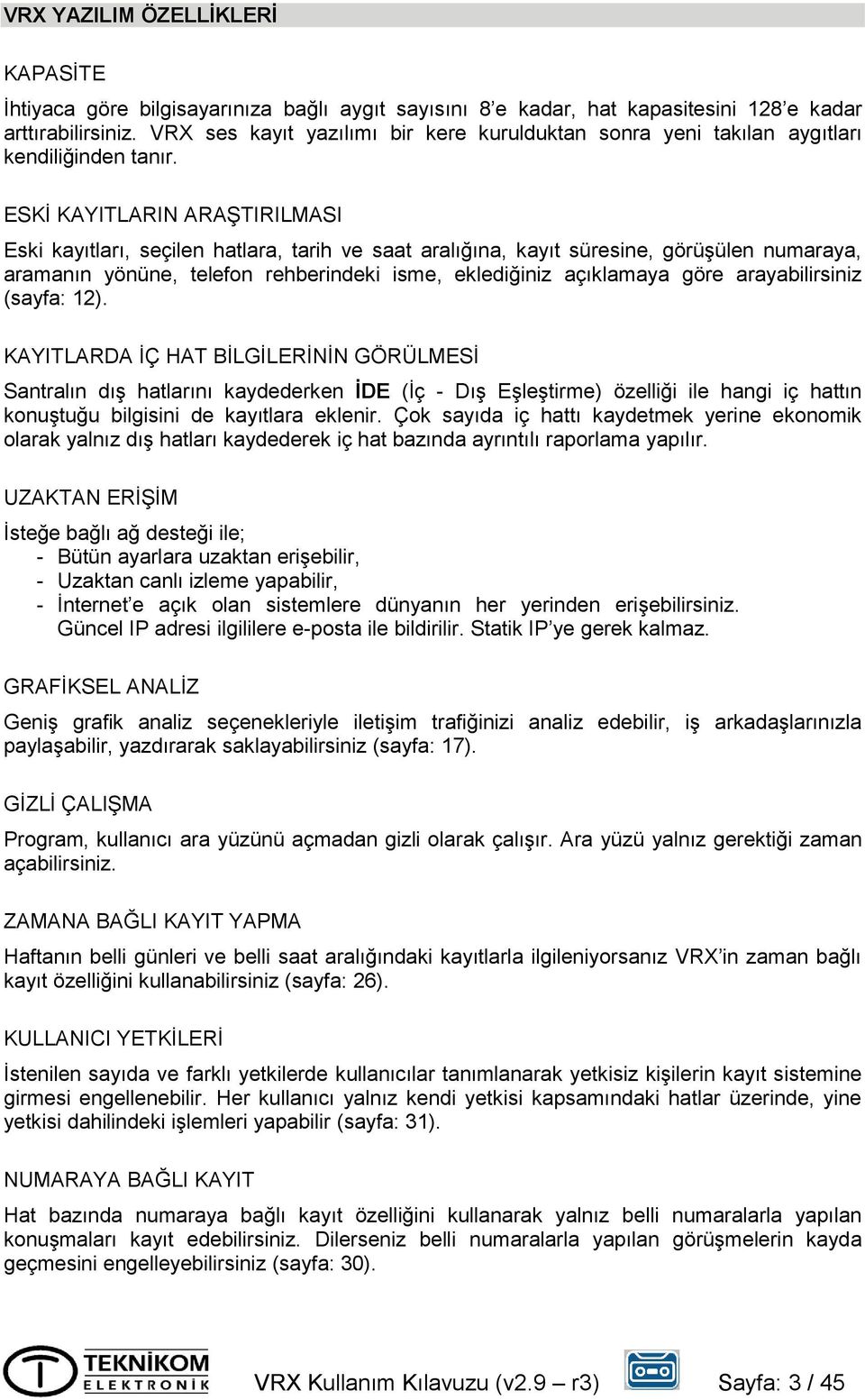 ESKİ KAYITLARIN ARAŞTIRILMASI Eski kayıtları, seçilen hatlara, tarih ve saat aralığına, kayıt süresine, görüşülen numaraya, aramanın yönüne, telefon rehberindeki isme, eklediğiniz açıklamaya göre