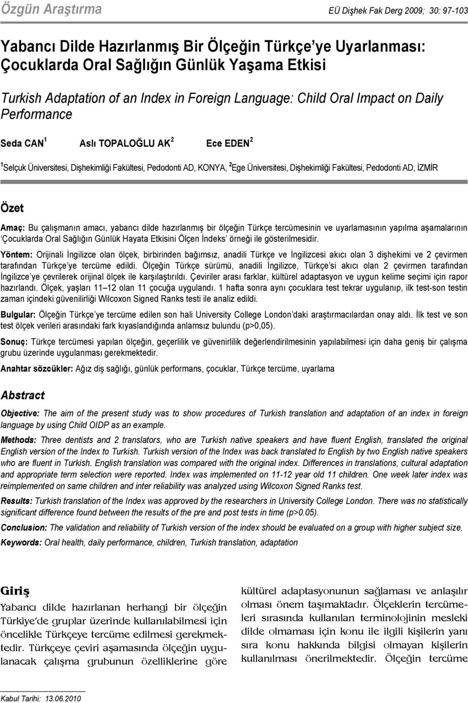 KONYA, 2 Ege Üniversitesi, Dişhekimliği Fakültesi, Pedodonti AD, İZMİR Özet Amaç: Bu çalışmanın amacı, yabancı dilde hazırlanmış bir ölçeğin Türkçe tercümesinin ve uyarlamasının yapılma aşamalarının