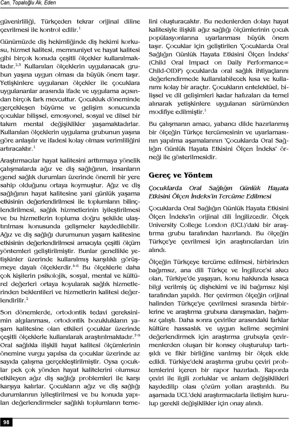 2,3 Kullanılan ölçeklerin uygulanacak grubun yaşına uygun olması da büyük önem taşır.