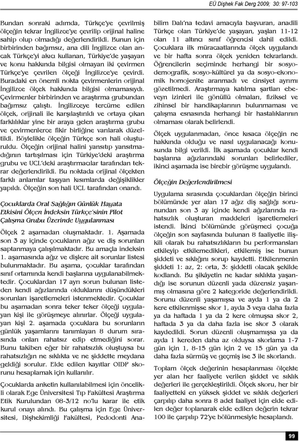 çevirdi. Buradaki en önemli nokta çevirmenlerin orijinal İngilizce ölçek hakkında bilgisi olmamasıydı. Çevirmenler birbirinden ve araştırma grubundan bağımsız çalıştı.