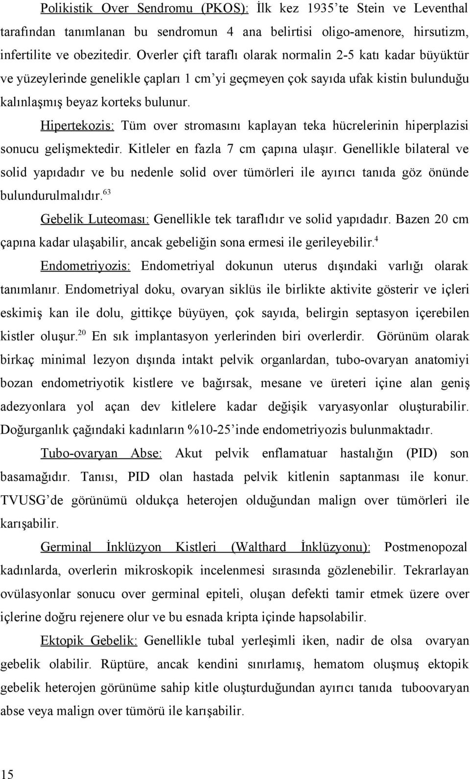 Hipertekozis: Tüm over stromasını kaplayan teka hücrelerinin hiperplazisi sonucu gelişmektedir. Kitleler en fazla 7 cm çapına ulaşır.