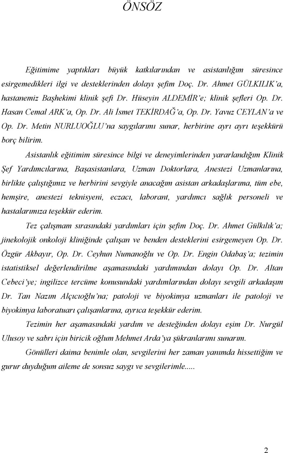 Asistanlık eğitimim süresince bilgi ve deneyimlerinden yararlandığım Klinik Şef Yardımcılarına, Başasistanlara, Uzman Doktorlara, Anestezi Uzmanlarına, birlikte çalıştığımız ve herbirini sevgiyle