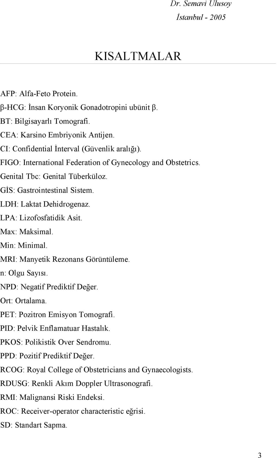 LPA: Lizofosfatidik Asit. Max: Maksimal. Min: Minimal. MRI: Manyetik Rezonans Görüntüleme. n: Olgu Sayısı. NPD: Negatif Prediktif Değer. Ort: Ortalama. PET: Pozitron Emisyon Tomografi.