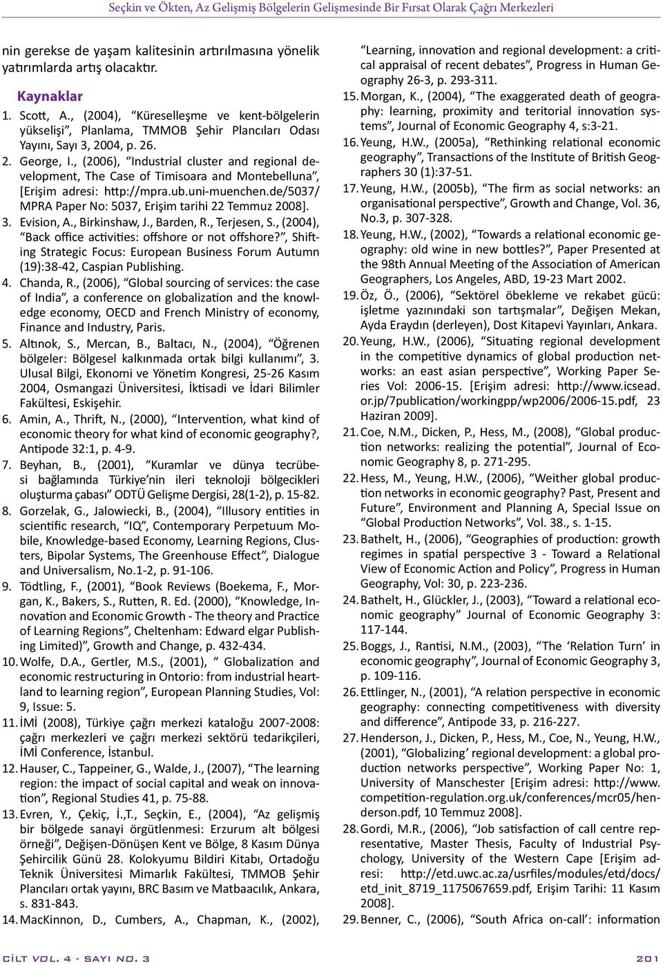 , (2006), Industrial cluster and regional development, The Case of Timisoara and Montebelluna, [Erişim adresi: http://mpra.ub.uni-muenchen.de/5037/ MPRA Paper No: 5037, Erişim tarihi 22 Temmuz 2008].