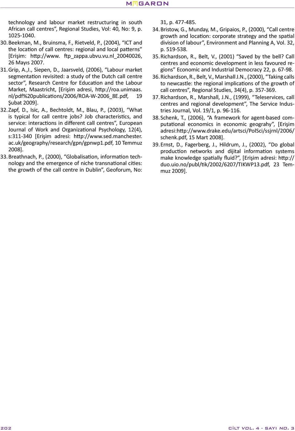 , Jaarsveld, (2006), Labour market segmentation revisited: a study of the Dutch call centre sector, Research Centre for Education and the Labour Market, Maastricht, [Erişim adresi, http://roa.unimaas.