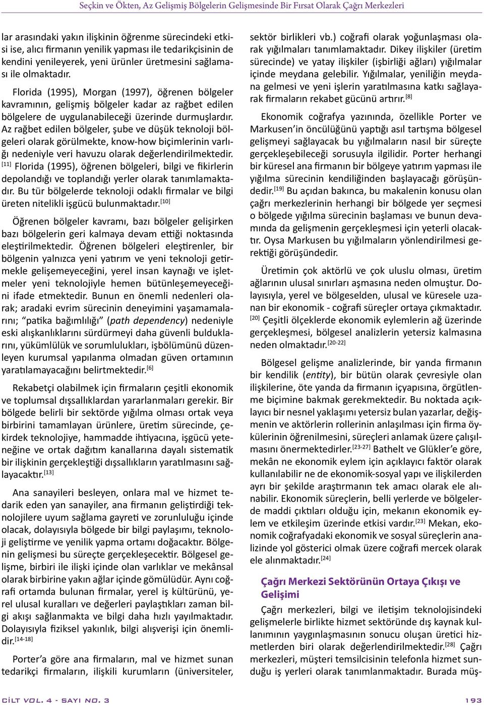 Florida (1995), Morgan (1997), öğrenen bölgeler kavramının, gelişmiş bölgeler kadar az rağbet edilen bölgelere de uygulanabileceği üzerinde durmuşlardır.