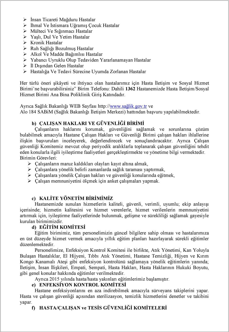 hastalarımız için Hasta İletişim ve Sosyal Hizmet Birimi ne başvurabilirsiniz Birim Telefonu: Dahili 1362 Hastanemizde Hasta İletişim/Sosyal Hizmet Birimi Ana Bina Poliklinik Giriş Katındadır.