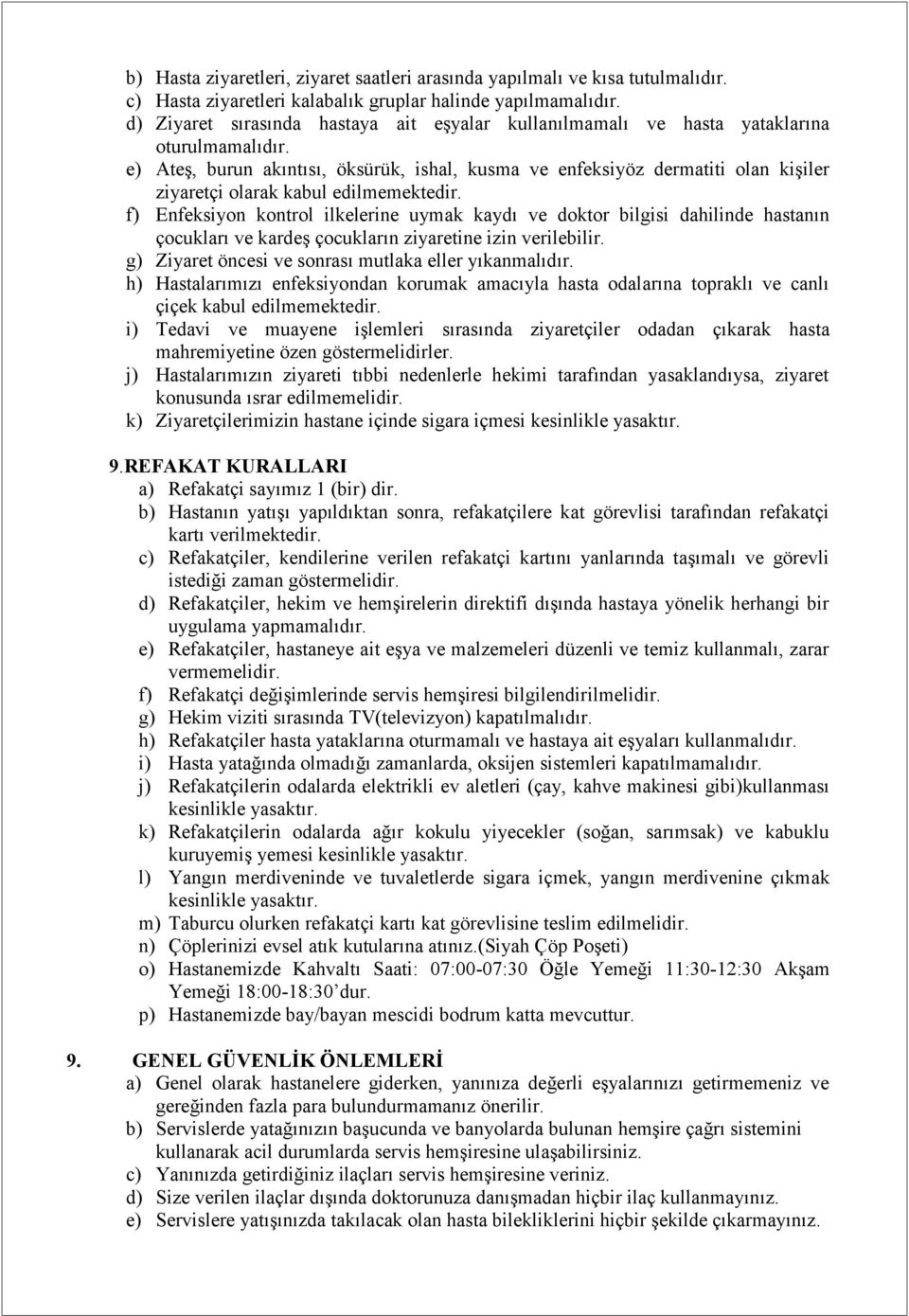 e) Ateş, burun akıntısı, öksürük, ishal, kusma ve enfeksiyöz dermatiti olan kişiler ziyaretçi olarak kabul edilmemektedir.