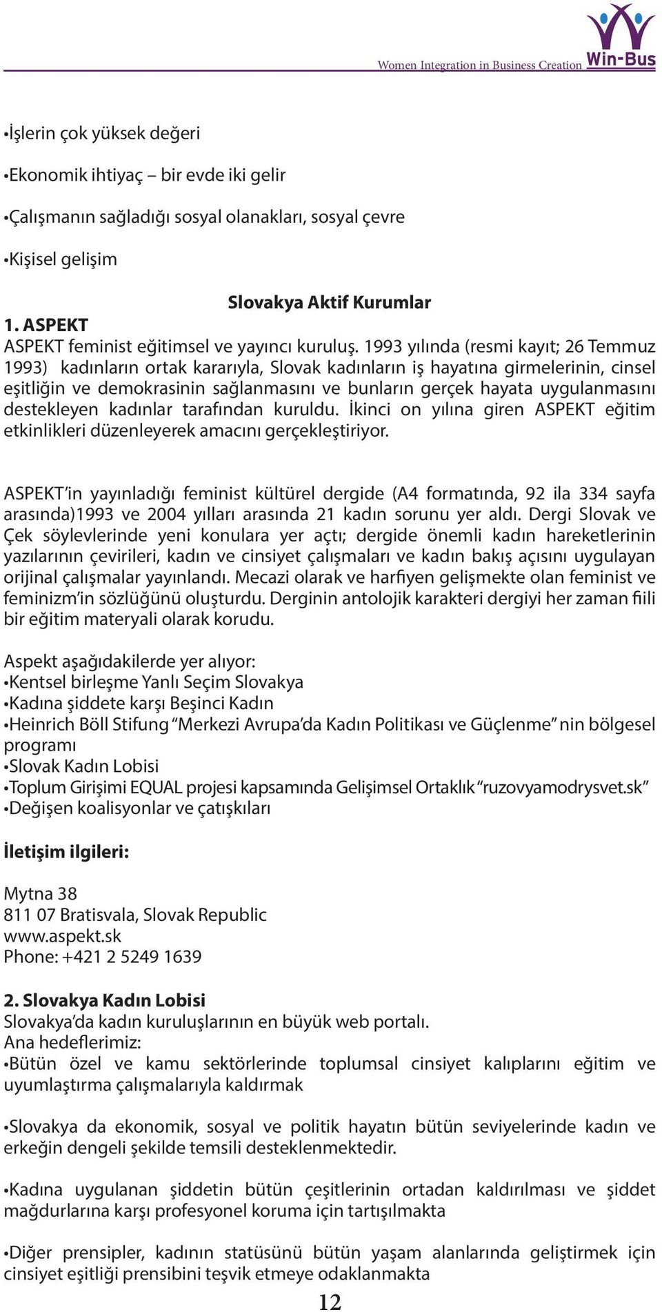 1993 yılında (resmi kayıt; 26 Temmuz 1993) kadınların ortak kararıyla, Slovak kadınların iş hayatına girmelerinin, cinsel eşitliğin ve demokrasinin sağlanmasını ve bunların gerçek hayata