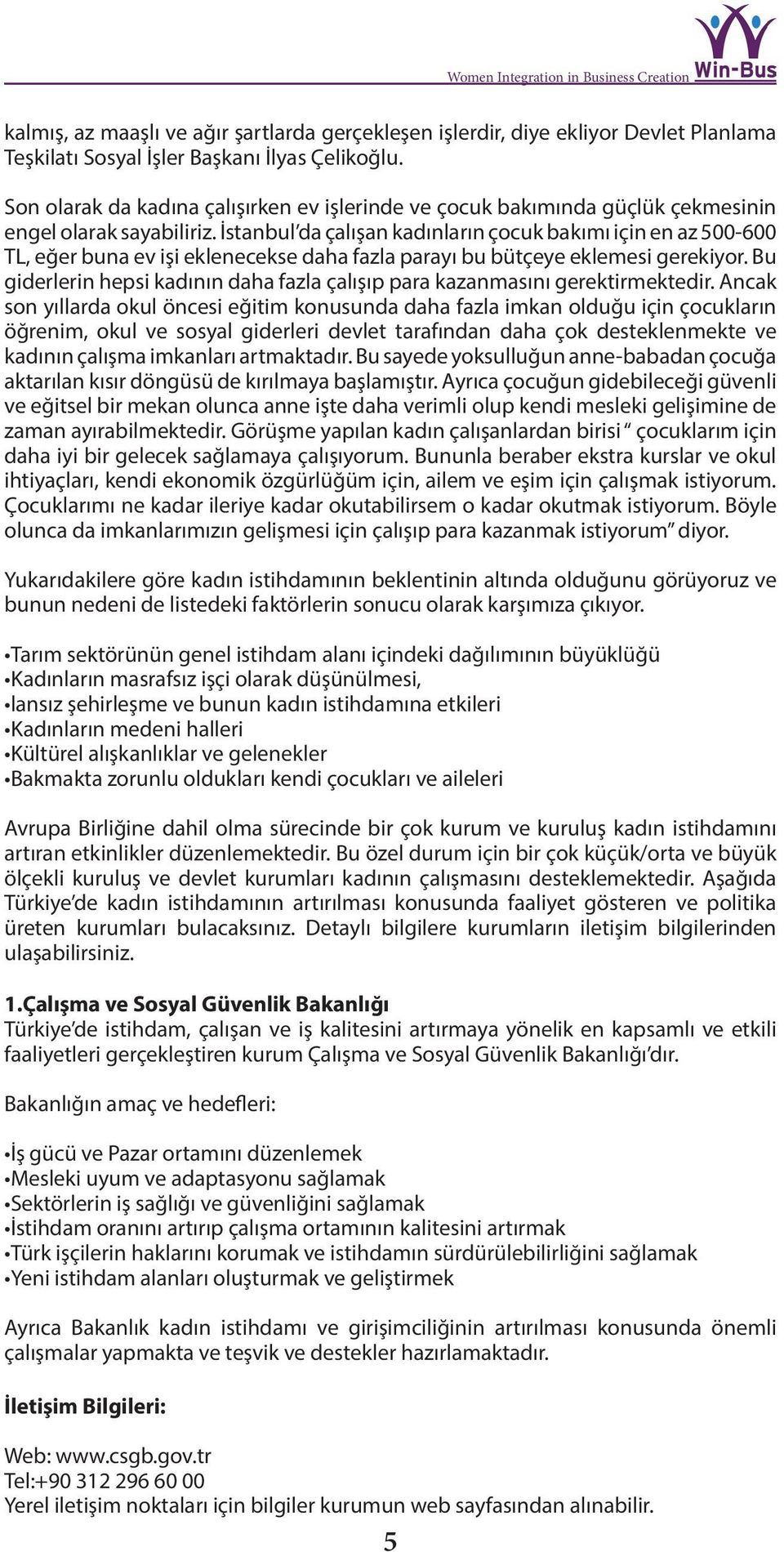 İstanbul da çalışan kadınların çocuk bakımı için en az 500-600 TL, eğer buna ev işi eklenecekse daha fazla parayı bu bütçeye eklemesi gerekiyor.