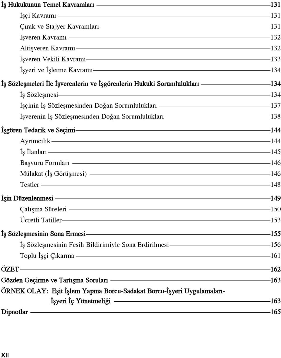 Seçimi 144 Ayr mc l k 144 fl lanlar 145 Baflvuru Formlar 146 Mülakat ( fl Görüflmesi) 146 Testler 148 flin Düzenlenmesi 149 Çal flma Süreleri 150 Ücretli Tatiller 153 fl Sözleflmesinin Sona Ermesi