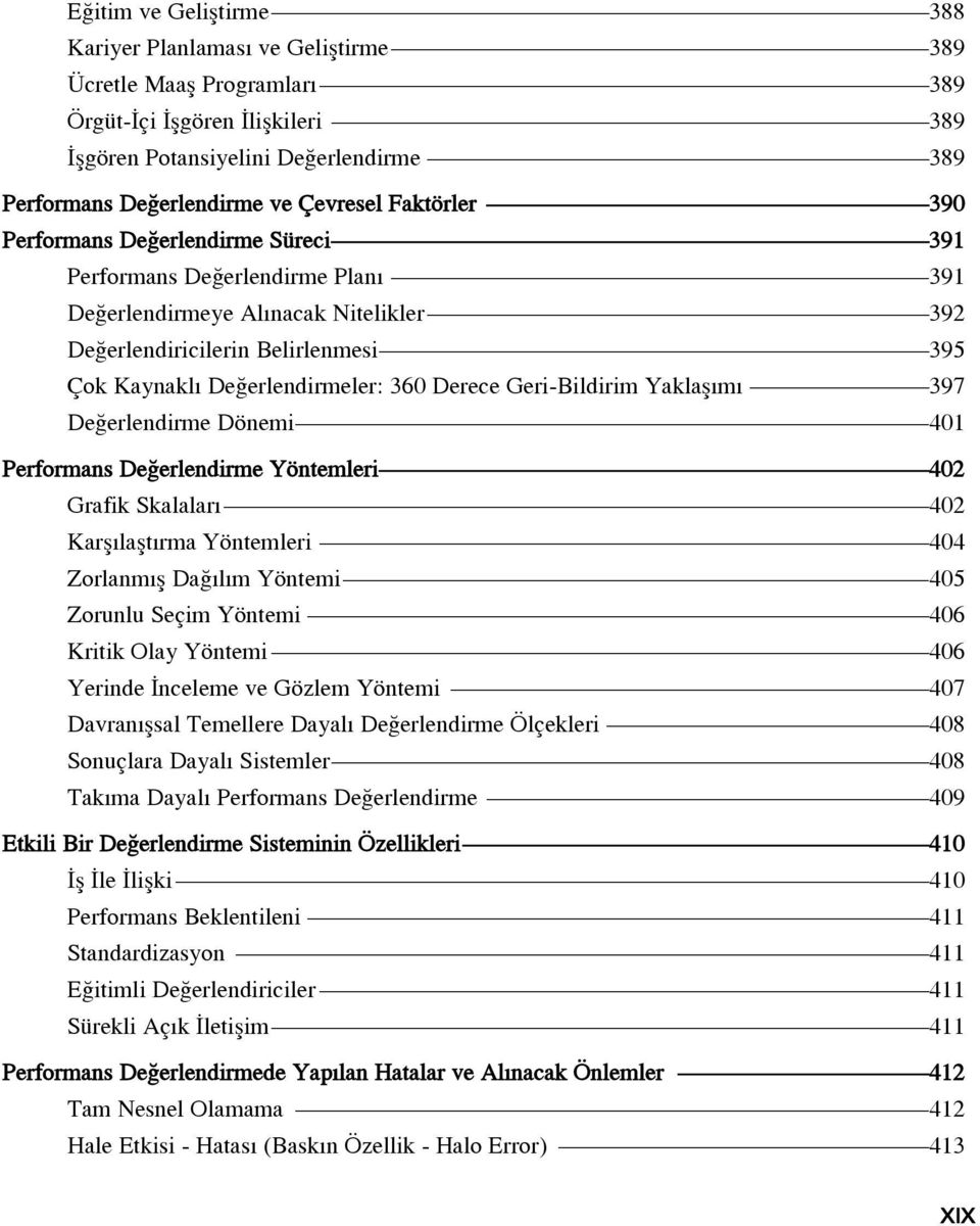 360 Derece Geri-Bildirim Yaklafl m 397 De erlendirme Dönemi 401 Performans De erlendirme Yöntemleri 402 Grafik Skalalar 402 Karfl laflt rma Yöntemleri 404 Zorlanm fl Da l m Yöntemi 405 Zorunlu Seçim