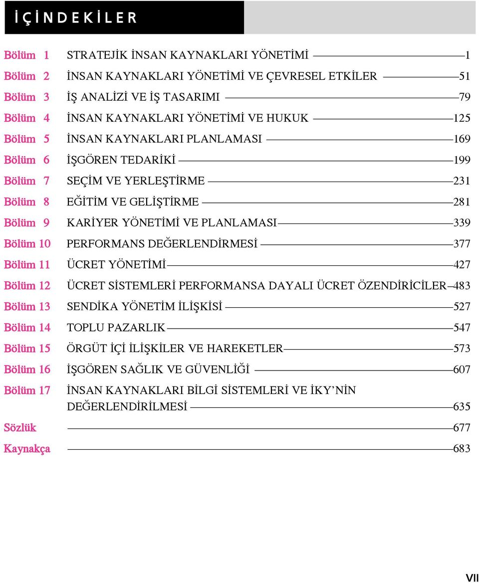 Bölüm 10 PERFORMANS DE ERLEND RMES 377 Bölüm 11 Bölüm 12 ÜCRET YÖNET M 427 ÜCRET S STEMLER PERFORMANSA DAYALI ÜCRET ÖZEND R C LER 483 Bölüm 13 SEND KA YÖNET M L fik S 527 Bölüm 14 Bölüm