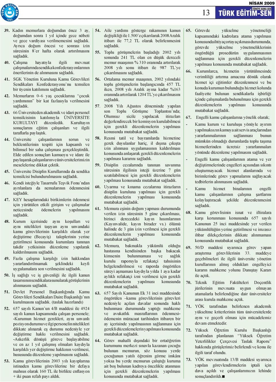 Çalışma hayatıyla ilgili mevzuat çalışmalarında sendika konfederasyonlarının önerilerinin de alınmasını sağladık. 41.