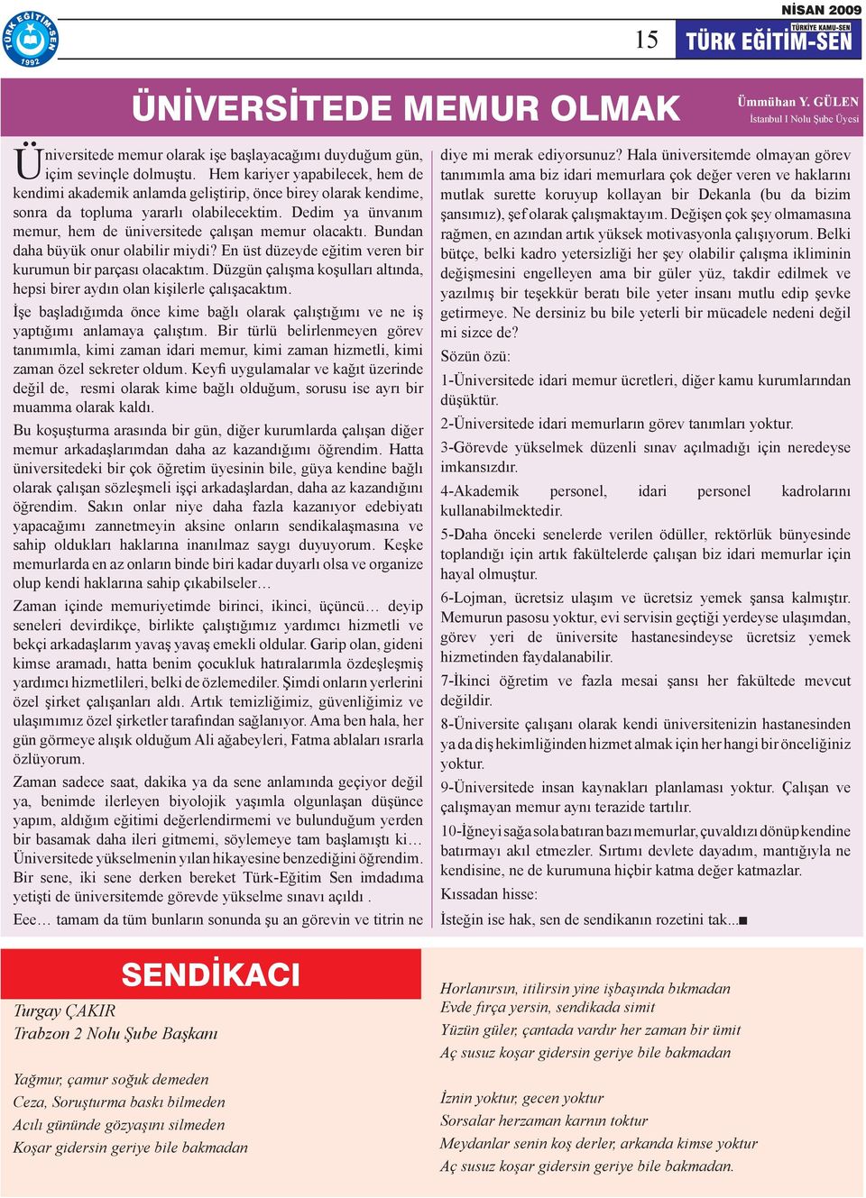 Dedim ya ünvanım memur, hem de üniversitede çalışan memur olacaktı. Bundan daha büyük onur olabilir miydi? En üst düzeyde eğitim veren bir kurumun bir parçası olacaktım.