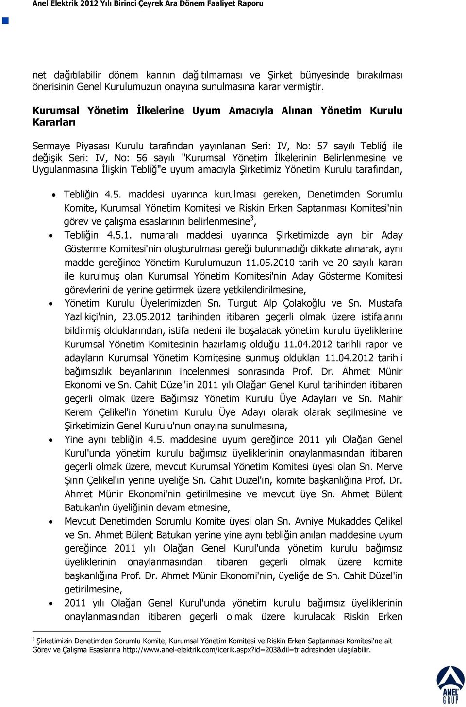 Yönetim Ġlkelerinin Belirlenmesine ve Uygulanmasına ĠliĢkin Tebliğ"e uyum amacıyla ġirketimiz Yönetim Kurulu tarafından, Tebliğin 4.5.