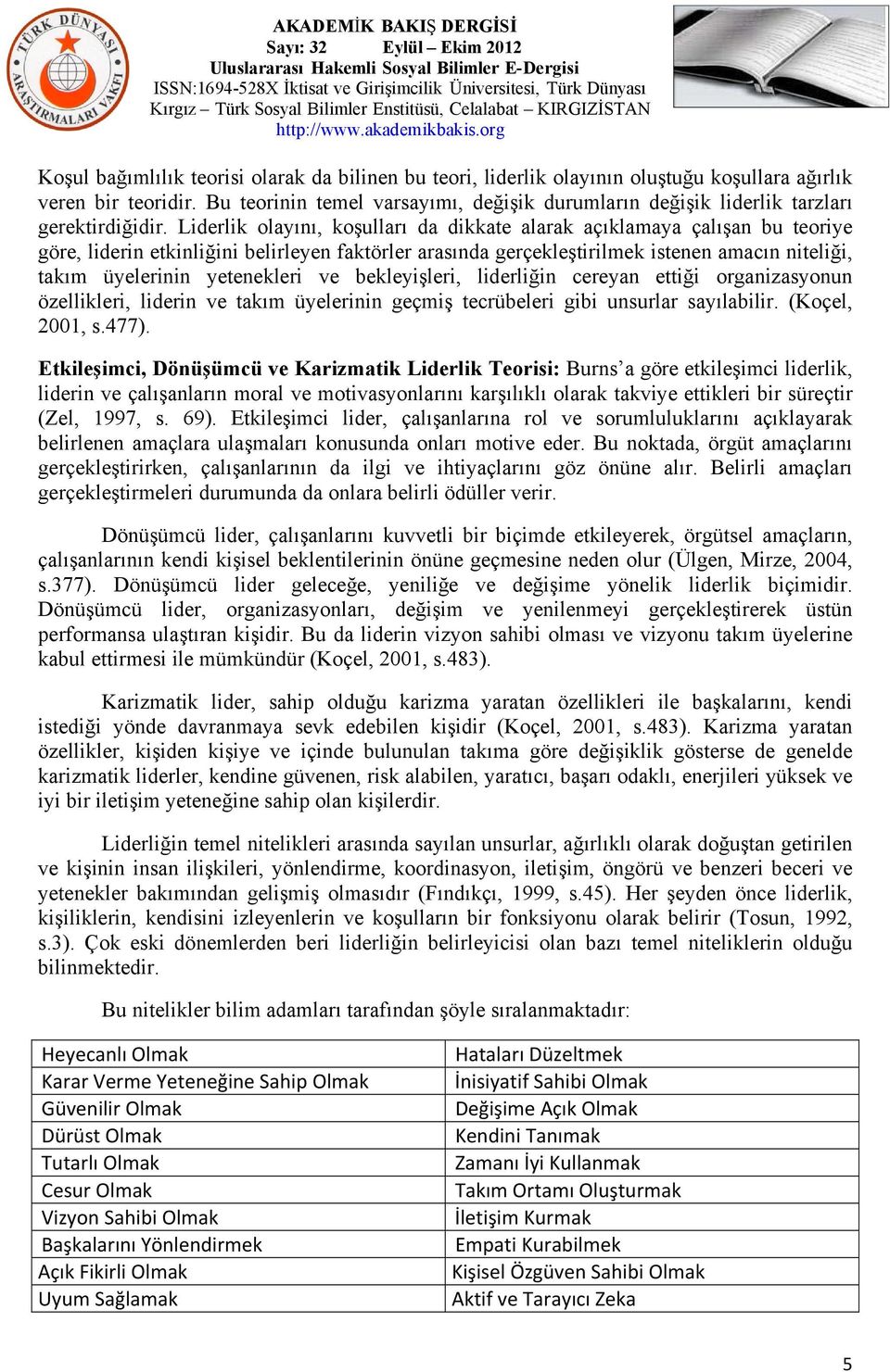 lidrliğin cryan ttiği organizayonun özlliklri, lidrin v takım üylrinin gçmiş tcrüblri gibi unurlar ayılabilir. (Koçl, 2001,.477).