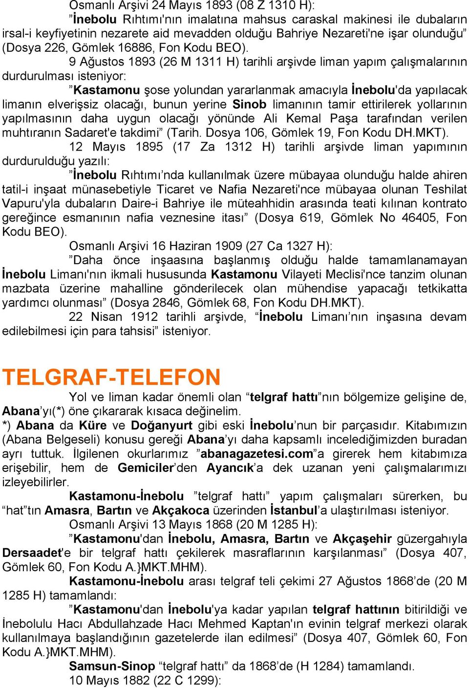 9 Ağustos 1893 (26 M 1311 H) tarihli arşivde liman yapım çalışmalarının durdurulması isteniyor: Kastamonu şose yolundan yararlanmak amacıyla İnebolu'da yapılacak limanın elverişsiz olacağı, bunun