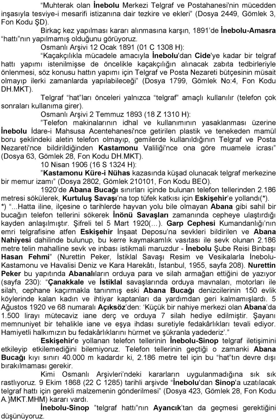 Osmanlı Arşivi 12 Ocak 1891 (01 C 1308 H): Kaçakçılıkla mücadele amacıyla İnebolu'dan Cide'ye kadar bir telgraf hattı yapımı istenilmişse de öncelikle kaçakçılığın alınacak zabıta tedbirleriyle