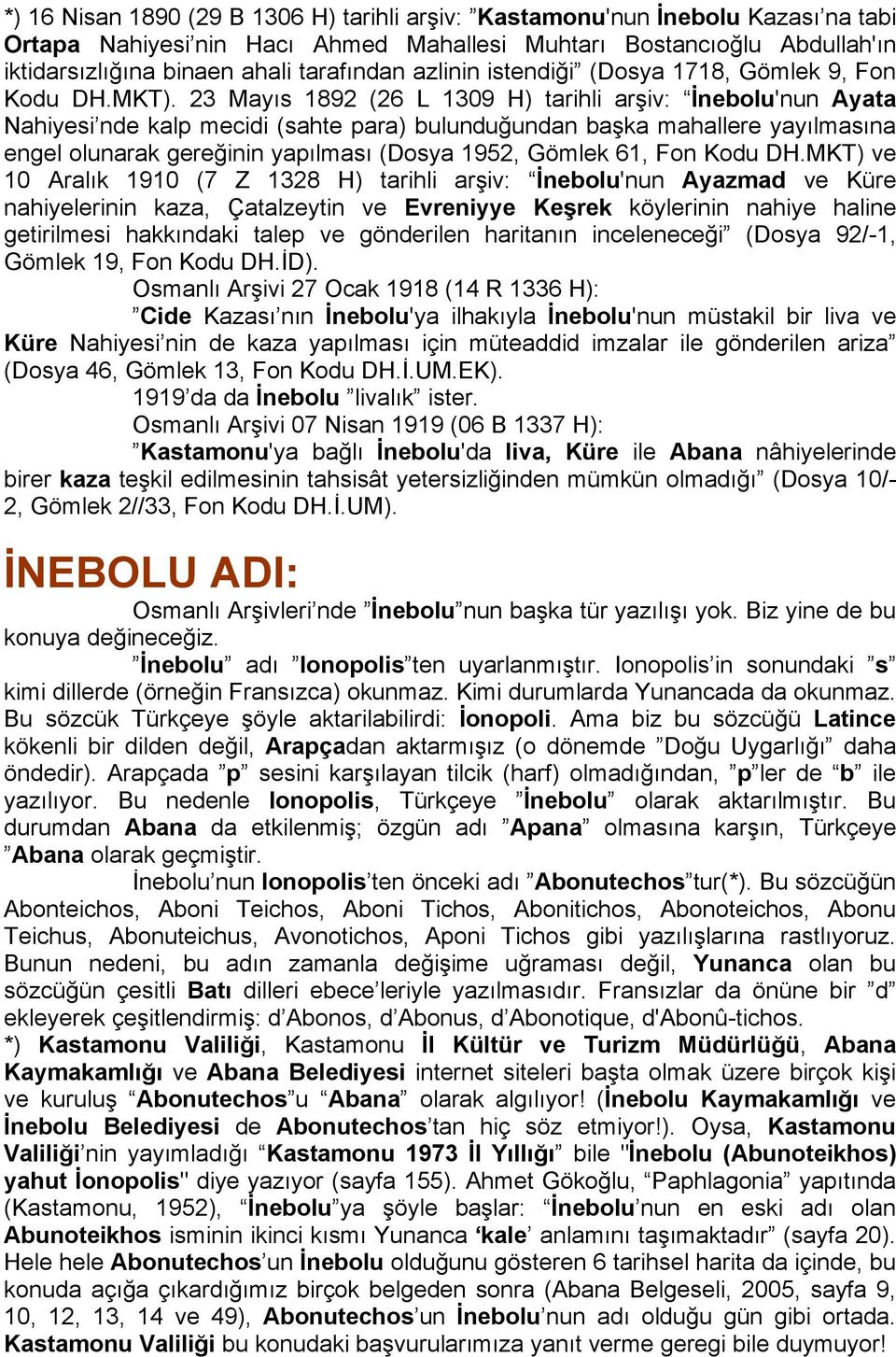 23 Mayıs 1892 (26 L 1309 H) tarihli arşiv: İnebolu'nun Ayata Nahiyesi nde kalp mecidi (sahte para) bulunduğundan başka mahallere yayılmasına engel olunarak gereğinin yapılması (Dosya 1952, Gömlek 61,