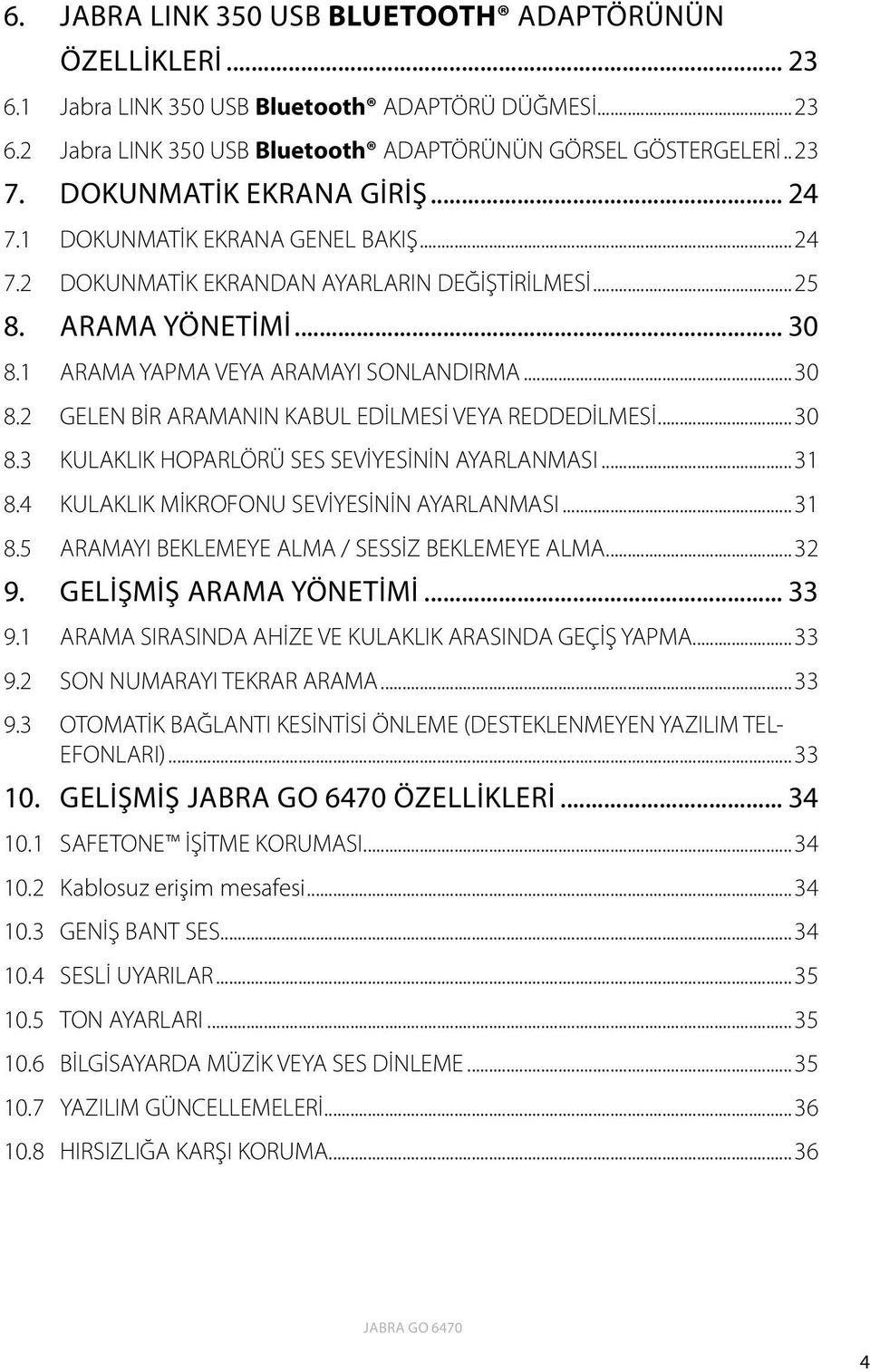 1 ARAMA YAPMA VEYA ARAMAYI SONLANDIRMA...30 8.2 GELEN BİR ARAMANIN KABUL EDİLMESİ VEYA REDDEDİLMESİ...30 8.3 KULAKLIK HOPARLÖRÜ SES SEVİYESİNİN AYARLANMASI...31 8.