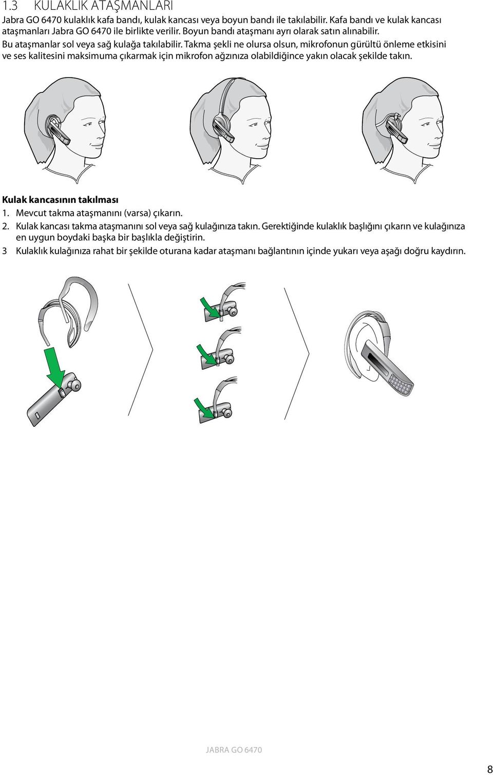 Takma şekli ne olursa olsun, mikrofonun gürültü önleme etkisini ve ses kalitesini maksimuma çıkarmak için mikrofon ağzınıza olabildiğince yakın olacak şekilde takın. Kulak kancasının takılması 1.