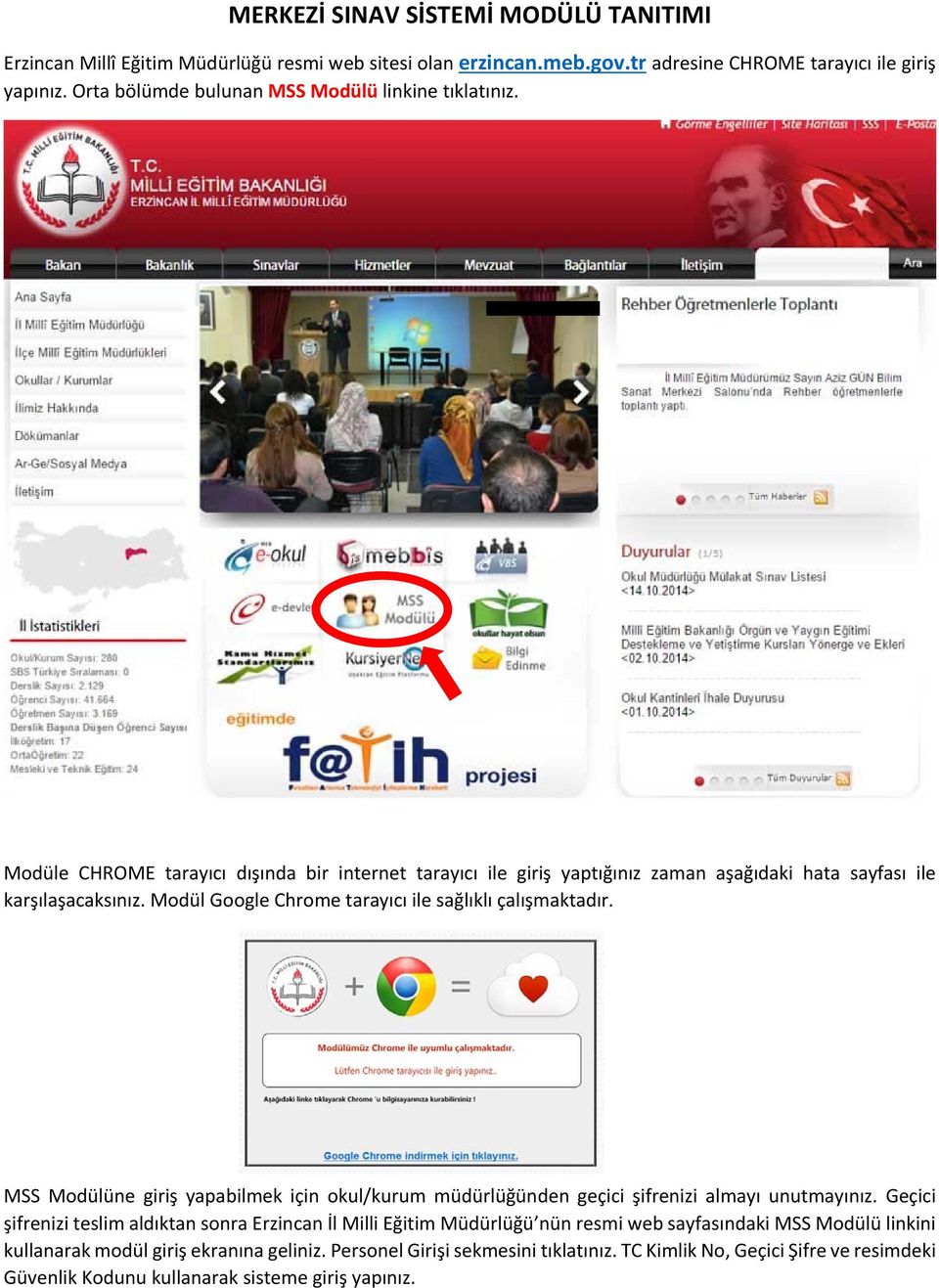 Modül Google Chrome tarayıcı ile sağlıklı çalışmaktadır. MSS Modülüne giriş yapabilmek için okul/kurum müdürlüğünden geçici şifrenizi almayı unutmayınız.