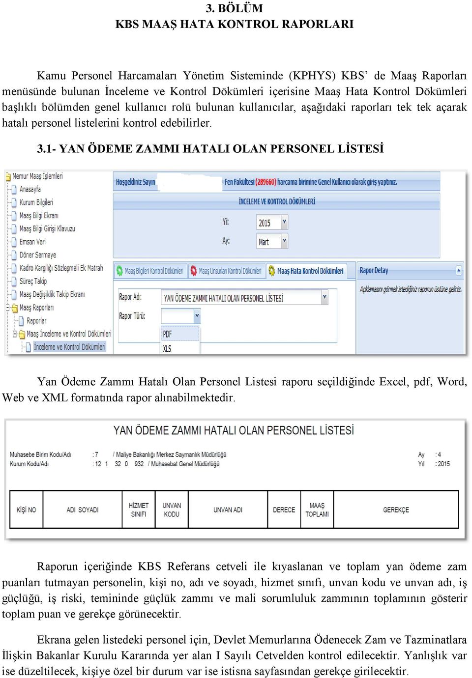 1- YAN ÖDEME ZAMMI HATALI OLAN PERSONEL LİSTESİ Yan Ödeme Zammı Hatalı Olan Personel Listesi raporu seçildiğinde Excel, pdf, Word, Web ve XML formatında rapor alınabilmektedir.