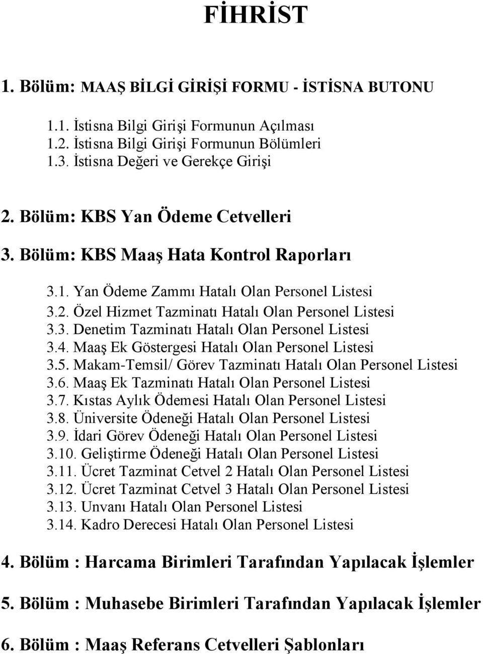 4. Maaş Ek Göstergesi Hatalı Olan Personel Listesi 3.5. Makam-Temsil/ Görev Tazminatı Hatalı Olan Personel Listesi 3.6. Maaş Ek Tazminatı Hatalı Olan Personel Listesi 3.7.