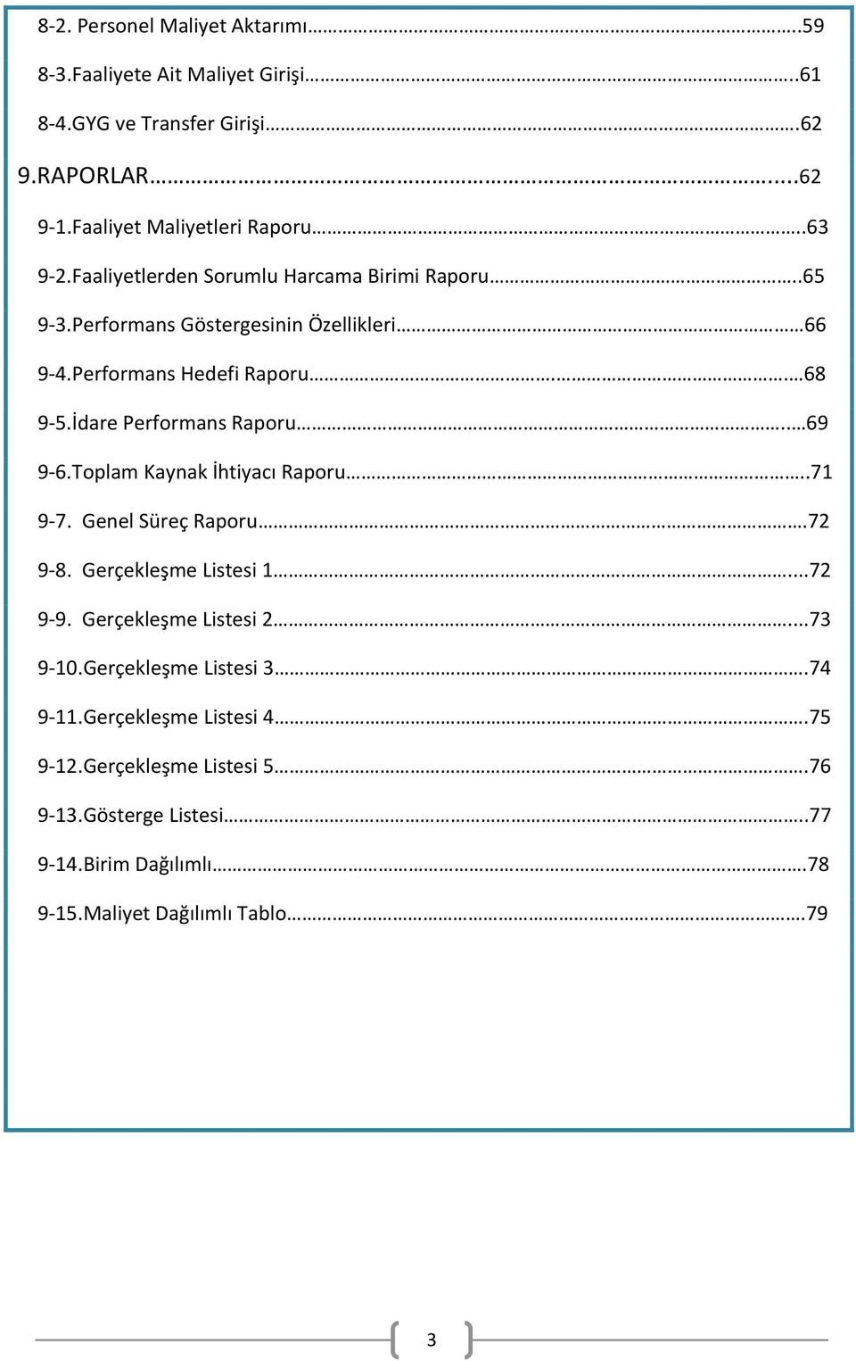 İdare Performans Raporu.. 69 9-6.Toplam Kaynak İhtiyacı Raporu..71 9-7. Genel Süreç Raporu.72 9-8. Gerçekleşme Listesi 1...72 9-9. Gerçekleşme Listesi 2.