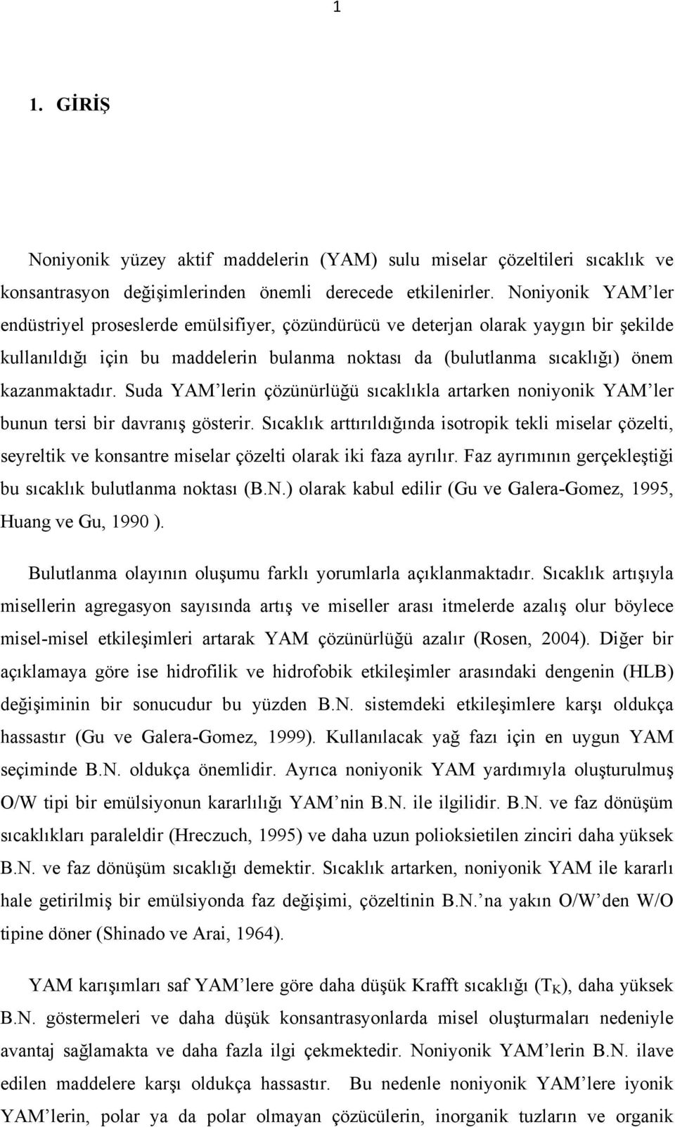 Suda YAM lerin çözünürlüğü sıcaklıkla artarken noniyonik YAM ler bunun tersi bir davranış gösterir.