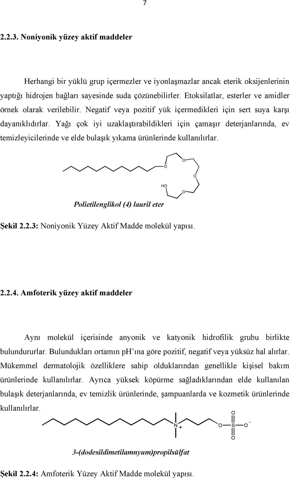 Yağı çok iyi uzaklaştırabildikleri için çamaşır deterjanlarında, ev temizleyicilerinde ve elde bulaşık yıkama ürünlerinde kullanılırlar. O O O HO O Polietilenglikol (4) lauril eter Şekil 2.