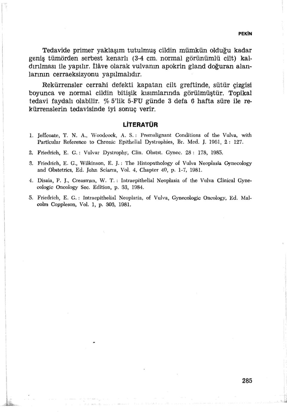 Rekürrensler cerrahi defekti kapatan cilt greftinde, sütür çizgisi boyunca ve normal cildin bitişik kısımlarında görülmüştür. Topikal tedavi faydalı olabilir.