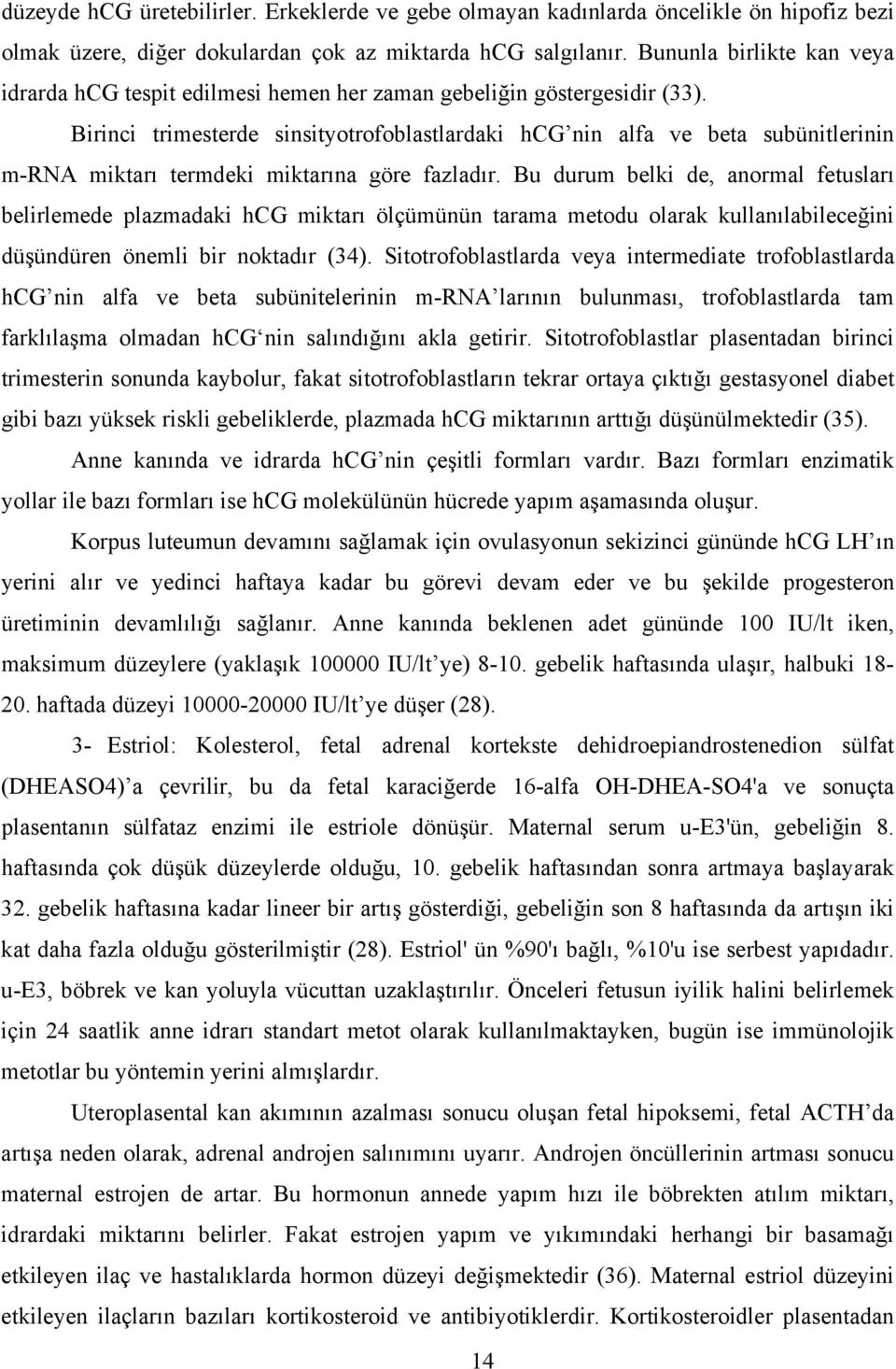 Birinci trimesterde sinsityotrofoblastlardaki hcg nin alfa ve beta subünitlerinin m-rna miktarı termdeki miktarına göre fazladır.