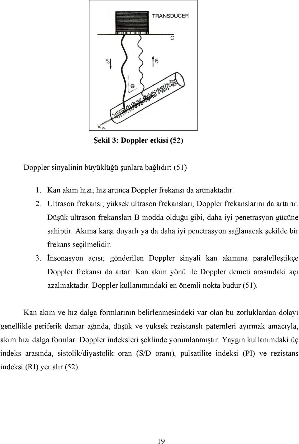 Akıma karşı duyarlı ya da daha iyi penetrasyon sağlanacak şekilde bir frekans seçilmelidir. 3. İnsonasyon açısı; gönderilen Doppler sinyali kan akımına paralelleştikçe Doppler frekansı da artar.