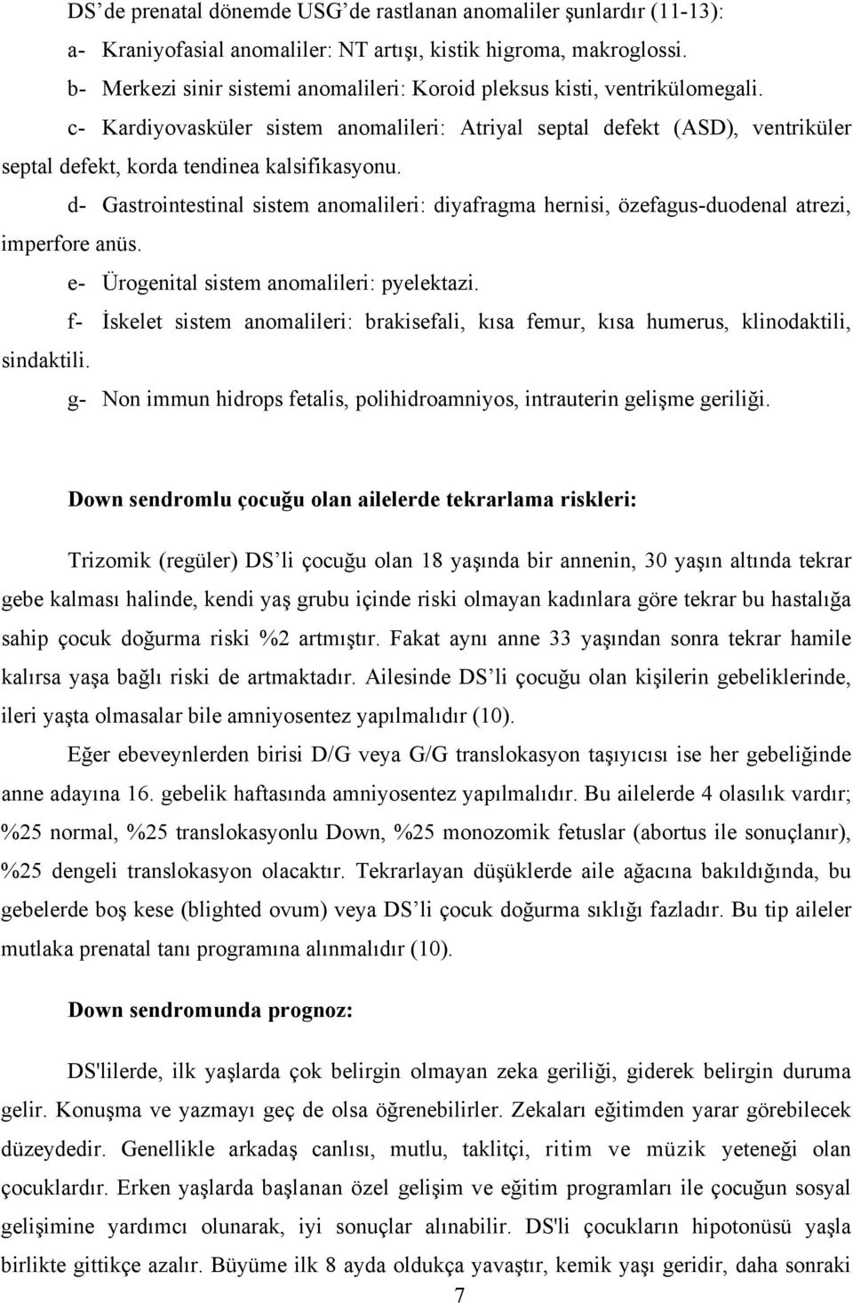 c- Kardiyovasküler sistem anomalileri: Atriyal septal defekt (ASD), ventriküler septal defekt, korda tendinea kalsifikasyonu.