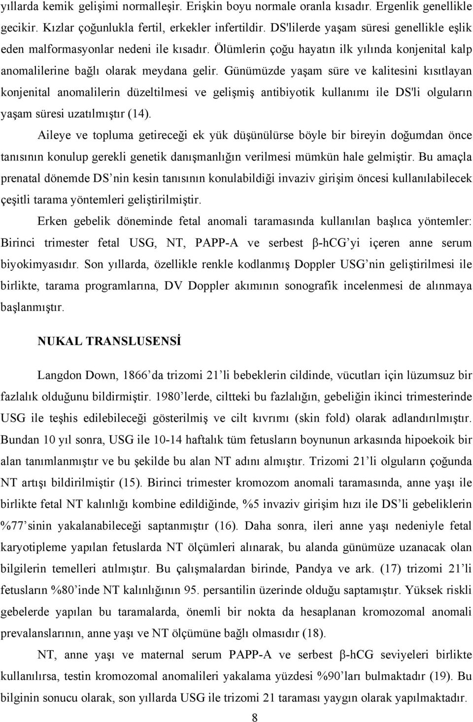 Günümüzde yaşam süre ve kalitesini kısıtlayan konjenital anomalilerin düzeltilmesi ve gelişmiş antibiyotik kullanımı ile DS'li olguların yaşam süresi uzatılmıştır (14).