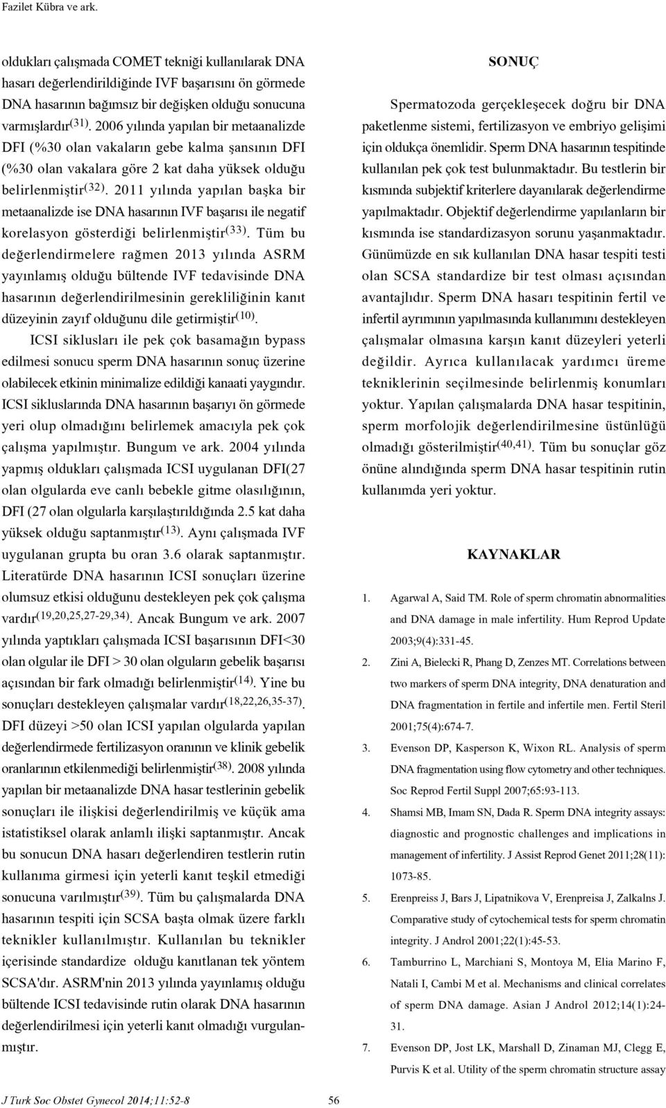 2011 y l nda yap lan baflka bir metaanalizde ise DNA hasar n n IVF baflar s ile negatif korelasyon gösterdi i belirlenmifltir (33).