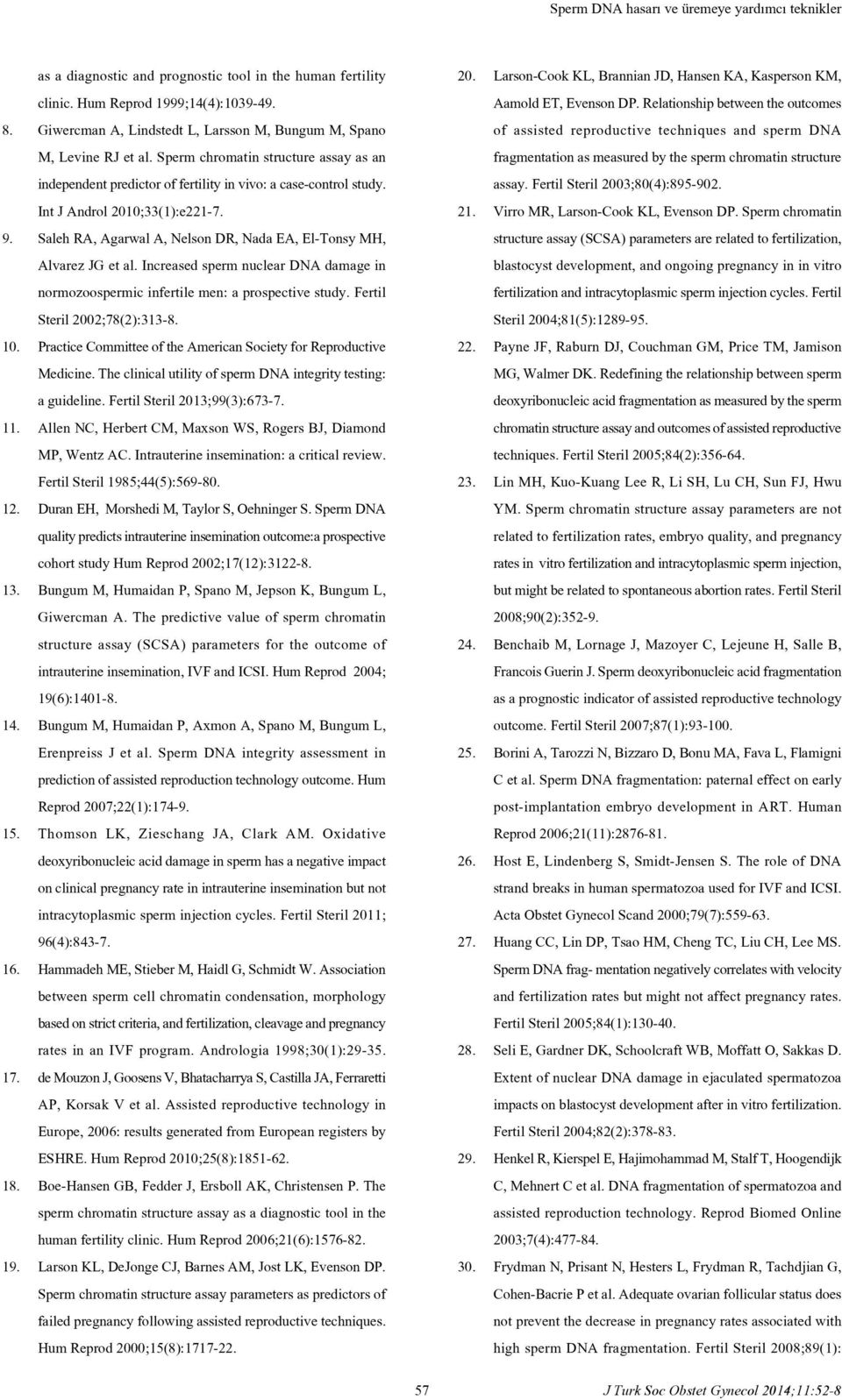 Int J Androl 2010;33(1):e221-7. 9. Saleh RA, Agarwal A, Nelson DR, Nada EA, El-Tonsy MH, Alvarez JG et al. Increased sperm nuclear DNA damage in normozoospermic infertile men: a prospective study.