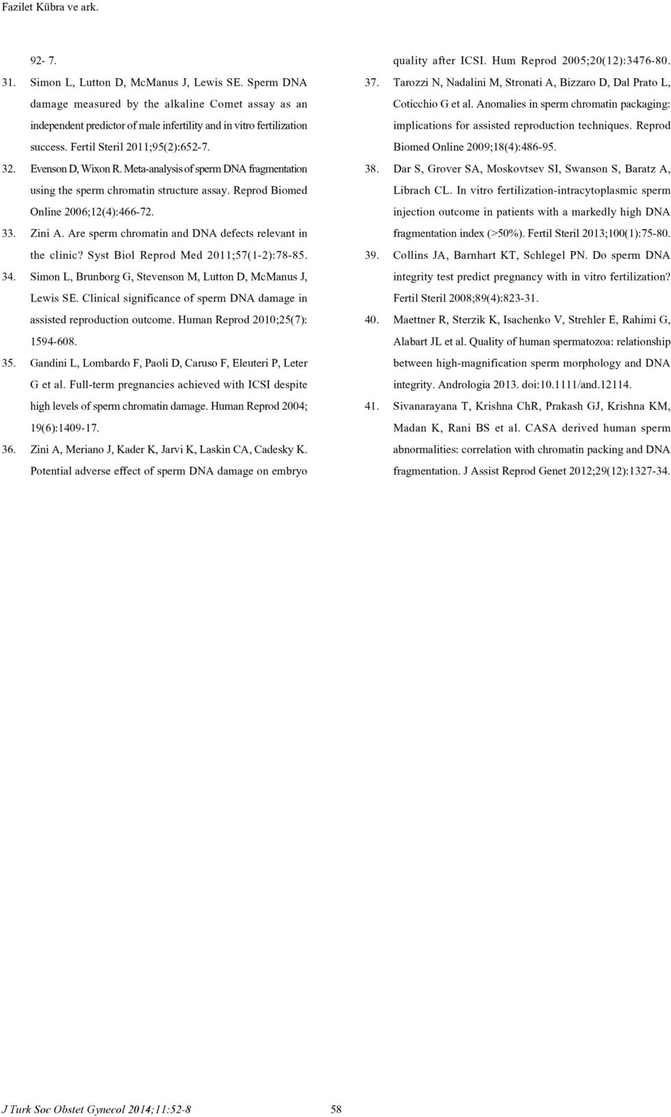 Meta-analysis of sperm DNA fragmentation using the sperm chromatin structure assay. Reprod Biomed Online 2006;12(4):466-72. 33. Zini A. Are sperm chromatin and DNA defects relevant in the clinic?