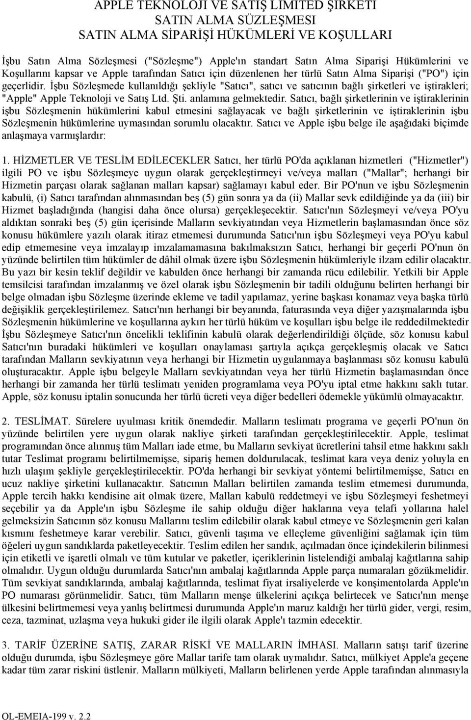 İşbu Sözleşmede kullanıldığı şekliyle "Satıcı", satıcı ve satıcının bağlı şirketleri ve iştirakleri; "Apple" Apple Teknoloji ve Satış Ltd. Şti. anlamına gelmektedir.