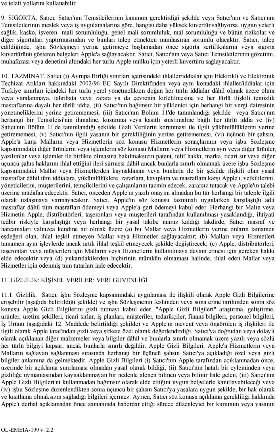 yeterli sağlık, kasko, işveren mali sorumluluğu, genel mali sorumluluk, mal sorumluluğu ve bütün rizikolar ve diğer sigortaları yaptırmasından ve bunları talep etmekten münhasıran sorumlu olacaktır.