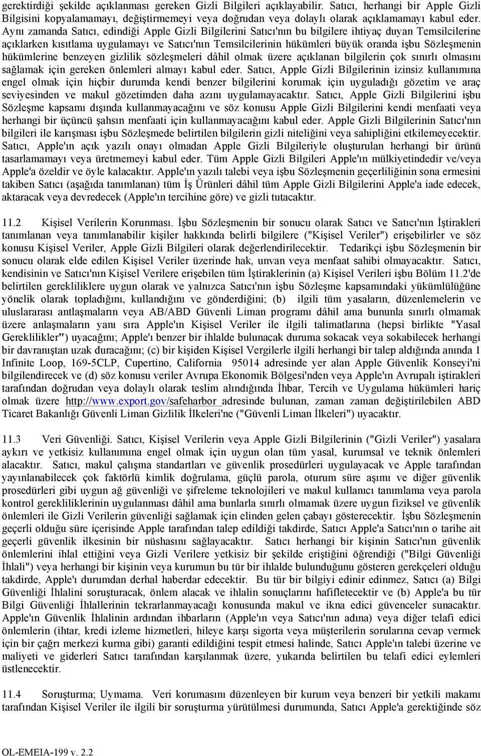 Aynı zamanda Satıcı, edindiği Apple Gizli Bilgilerini Satıcı'nın bu bilgilere ihtiyaç duyan Temsilcilerine açıklarken kısıtlama uygulamayı ve Satıcı'nın Temsilcilerinin hükümleri büyük oranda işbu