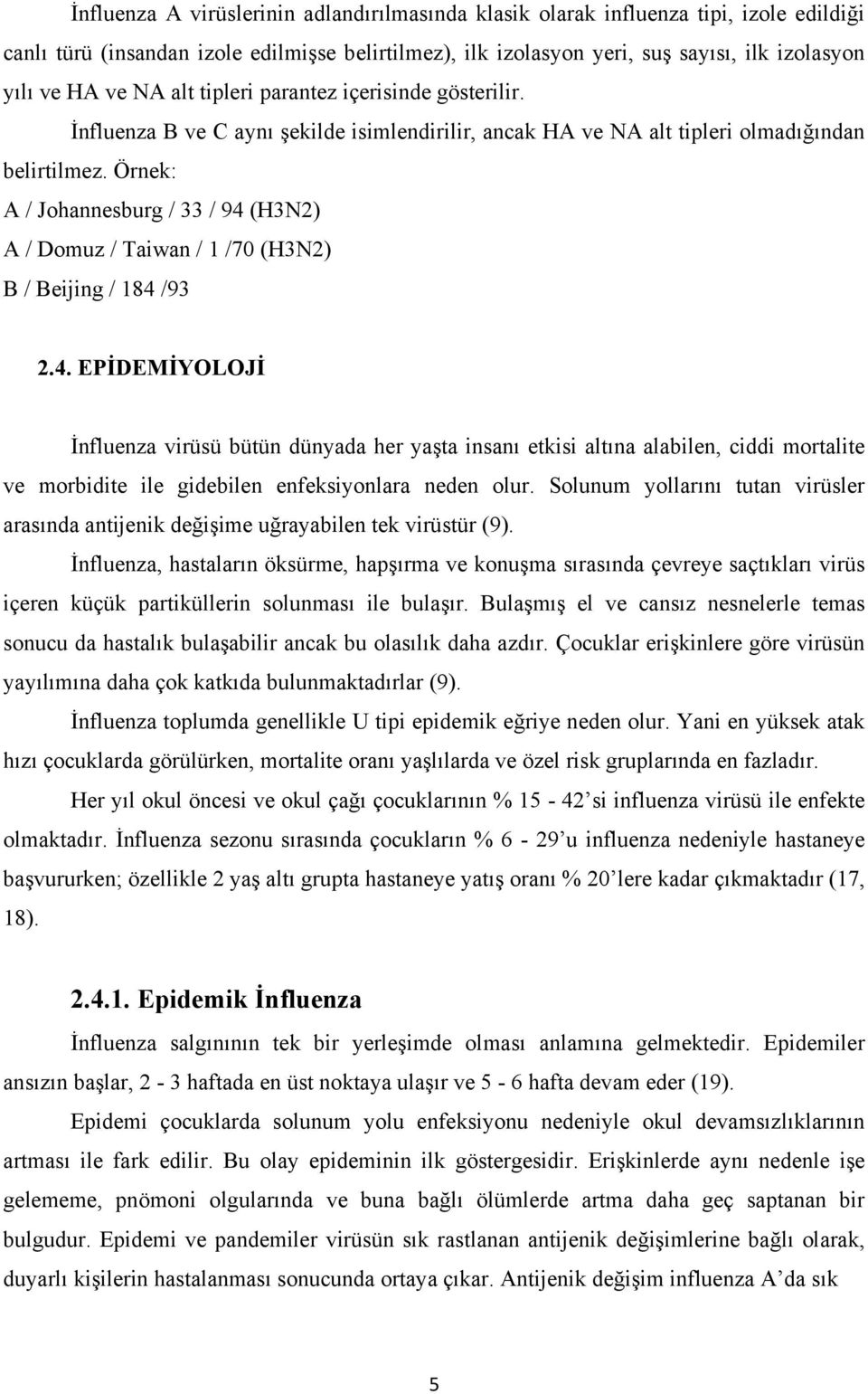 Örnek: A / Johannesburg / 33 / 94 (H3N2) A / Domuz / Taiwan / 1 /70 (H3N2) B / Beijing / 184 /93 2.4. EPİDEMİYOLOJİ İnfluenza virüsü bütün dünyada her yaşta insanı etkisi altına alabilen, ciddi mortalite ve morbidite ile gidebilen enfeksiyonlara neden olur.