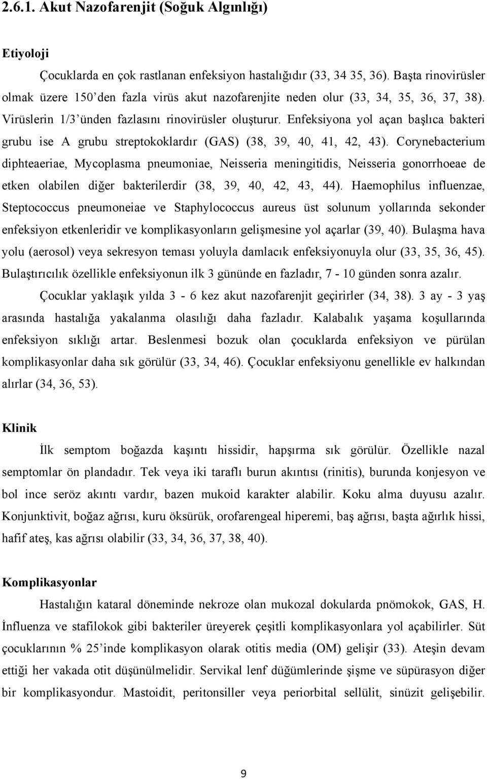 Enfeksiyona yol açan başlıca bakteri grubu ise A grubu streptokoklardır (GAS) (38, 39, 40, 41, 42, 43).